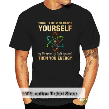 Нова тениска You Matter Then You Energy - Забавно физика, памучен мода мъжка тениска